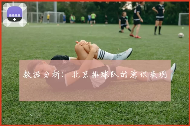 数据分析：北京排球队的意识表现